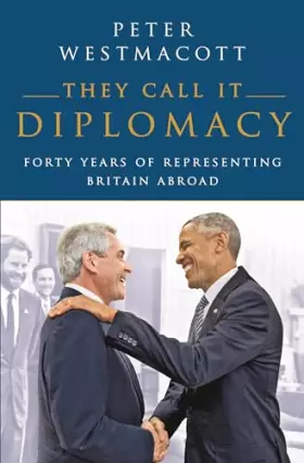 Couverture du produit · They Call It Diplomacy: Forty Years of Representing Britain Abroad