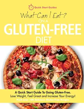 Couverture du produit · What Can I Eat On A Gluten-Free Diet?: A Quick Start Guide To Going Gluten-Free. Lose Weight, Feel Great and Increase Your Ener