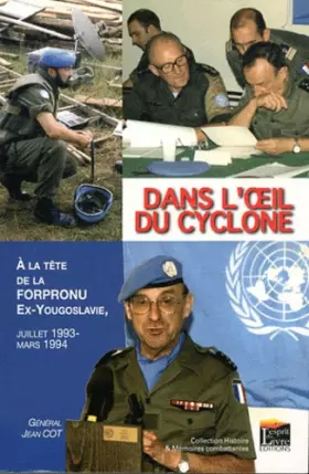Couverture du produit · Dans l'oeil du cyclone : A la tête de la Forpronu ex-Yougoslavie, juillet 1993 - mars 1994