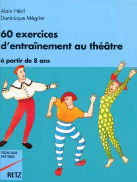 Couverture du produit · 60 exercices d'entraînement au théâtre : À partir de 8 ans, à l'attention des instituteurs, professeurs et animateurs