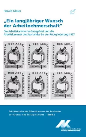 Couverture du produit · "Ein langjähriger Wunsch der Arbeitnehmerschaft": Die Arbeitskammer im Saargebiet und die Arbeitskammer des Saarlandes bis zur 