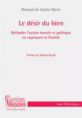 Couverture du produit · Le désir du bien : Refonder l’action morale et politique en repensant la finalité