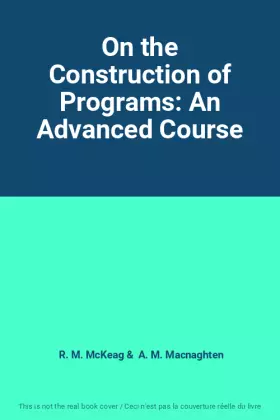 Couverture du produit · On the Construction of Programs: An Advanced Course