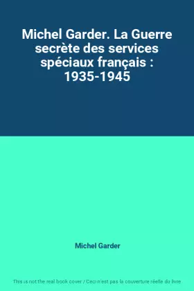 Couverture du produit · Michel Garder. La Guerre secrète des services spéciaux français : 1935-1945