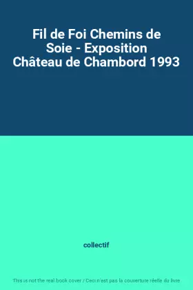 Couverture du produit · Fil de Foi Chemins de Soie - Exposition Château de Chambord 1993