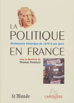 Couverture du produit · La Politique en France : Dictionnaire historique de 1871 à nos jours