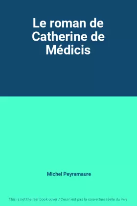 Couverture du produit · Le roman de Catherine de Médicis