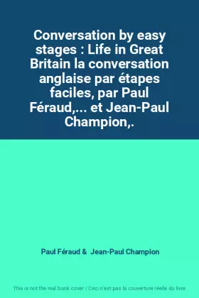 Couverture du produit · Conversation by easy stages : Life in Great Britain la conversation anglaise par étapes faciles, par Paul Féraud,... et Jean-Pa
