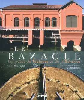 Couverture du produit · Le Bazacle : les noces de Toulouse et de la Garonne