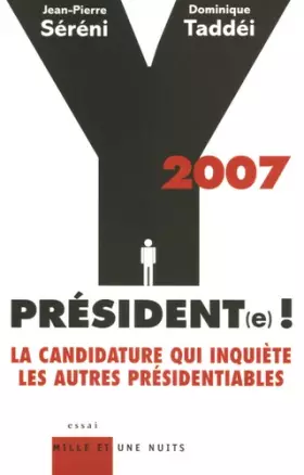 Couverture du produit · 2007 Y Président(e) ! : La candidature qui inquiète les autres présidentiables