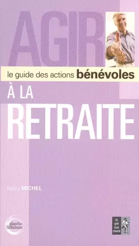 Couverture du produit · Agir à la retraite : Le guide des actions bénévoles
