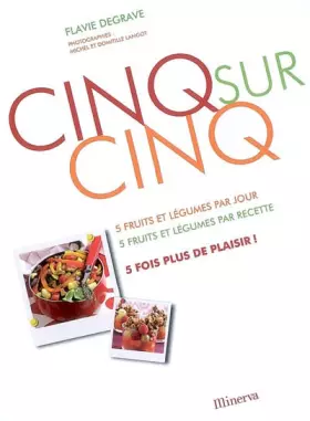 Couverture du produit · Cinq sur cinq: 5 fruits et légumes par jour, 5 fruits et légumes par recette, 5 fois plus de plaisir !