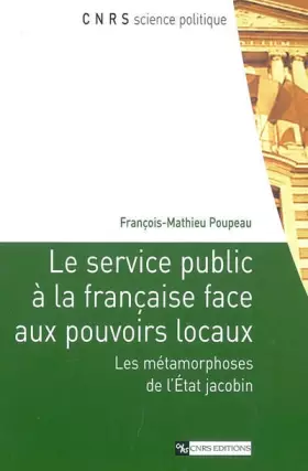 Couverture du produit · Le service public à la française face aux pouvoirs locaux: Les métamorphoses de l'Etat jacobin
