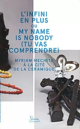 Couverture du produit · L'infini en plus ou my Name is Nobody (tu vas comprendre) : Myriam Mechita à la cité de la céramique