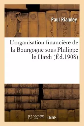 Couverture du produit · L'organisation financière de la Bourgogne sous Philippe le Hardi, et chartes de l'abbaye: de Saint-Etienne de Dijon de 1280 à 1