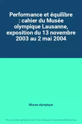 Couverture du produit · Performance et équilibre : cahier du Musée olympique Lausanne, exposition du 13 novembre 2003 au 2 mai 2004