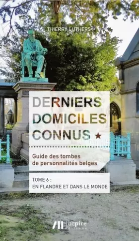 Couverture du produit · Derniers domiciles connus - Guide des tombes des personnalités belges Tome 6: Tome 6 : en Flandre & dans le monde