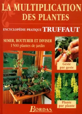 Couverture du produit · La multiplication des plantes : Semer, bouturer et diviser 1500 plantes de jardin (encyclopédie pratique Truffaut)