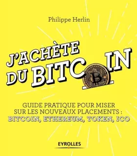 Couverture du produit · J'achète du bitcoin: Guide pratique pour miser sur les nouveaux placements : Bitcoin, Ethereum, Token, Ico