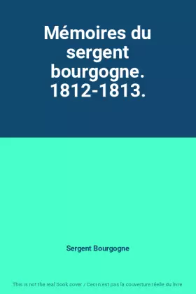 Couverture du produit · Mémoires du sergent bourgogne. 1812-1813.