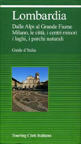 Couverture du produit · Lombardia. Dalle Alpi al grande fiume. Milano, le città, i centri minori, i laghi, i parchi naturali
