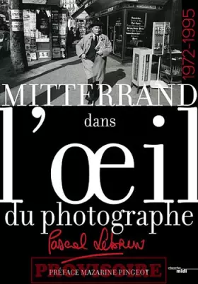Couverture du produit · Mitterrand dans l'oeil du photographe: 1972-1995