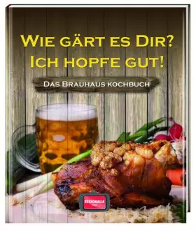Couverture du produit · Wie gärt es dir? Ich hopfe gut!: Das Brauhaus Kochbuch