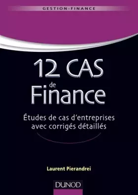 Couverture du produit · 12 cas de finance. Etudes de cas d'entreprises avec corrigés détaillés: Etudes de cas d'entreprises avec corrigés détaillés