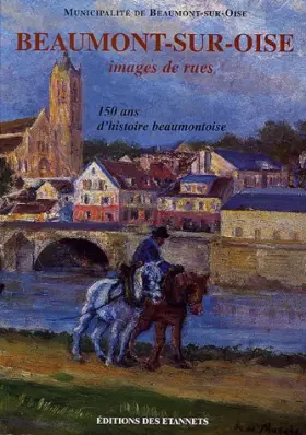 Couverture du produit · Beaumont-sur-Oise, images de rues: 150 ans d'histoire beaumontoise