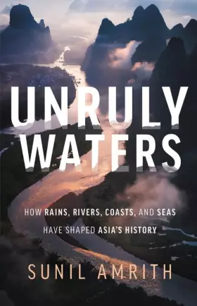 Couverture du produit · Unruly Waters: How Rains, Rivers, Coasts, and Seas Have Shaped Asia's History
