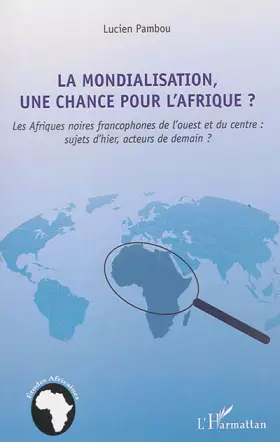 Couverture du produit · La mondialisation, une chance pour l'Afrique ?: Les Afriques noires francophones de l'ouest et du centre : sujets d'hier, acteu