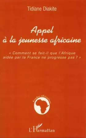 Couverture du produit · APPEL À LA JEUNESSE AFRICAINE: Comment se fait-il que l'Afrique aidée par la France ne progresse pas ?""