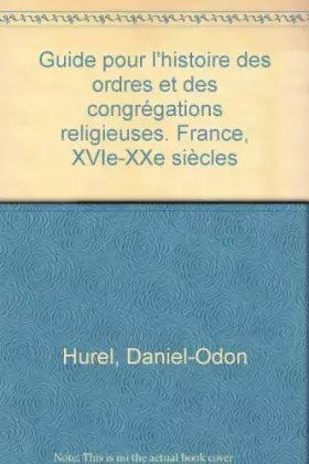 Couverture du produit · Guide Pour L'Histoire Des Ordres Et Des Congregations Religieuses. France, Xvie-Xxe Siecles