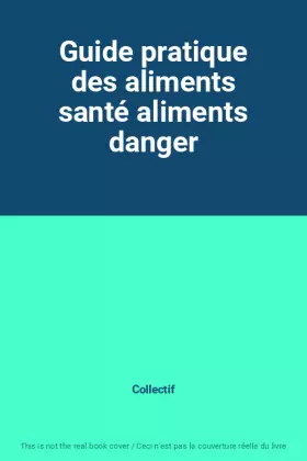 Couverture du produit · Guide pratique des aliments santé aliments danger