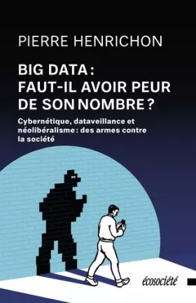 Couverture du produit · Big Data : faut-il avoir peur de son nombre ?: Cybernétique, dataveillance et néolibéralisme, des armes contre la société