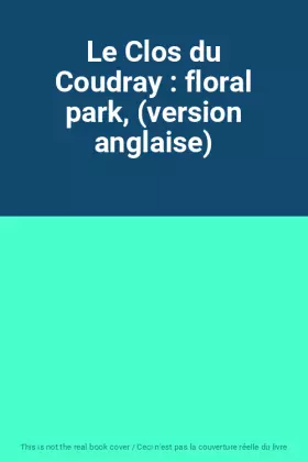 Couverture du produit · Le Clos du Coudray : floral park, (version anglaise)