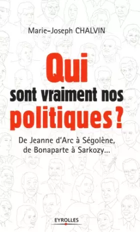 Couverture du produit · Qui sont vraiment nos politiques ? : De Jeanne d'Arc à Ségolène, de Bonaparte à Sarkozy...
