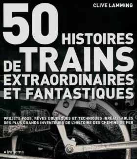 Couverture du produit · 50 HISTOIRES DE TRAINS EXTRAORDINAIRES ET FANTASTIQUES