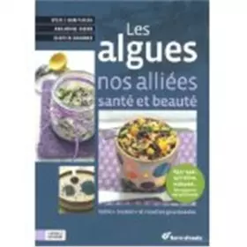 Couverture du produit · Les algues, nos alliées santé et beauté: 45 soins et recettes gourmandes