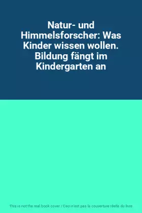 Couverture du produit · Natur- und Himmelsforscher: Was Kinder wissen wollen. Bildung fängt im Kindergarten an