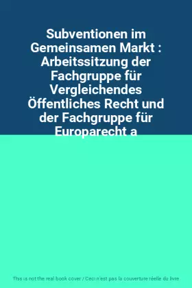 Couverture du produit · Subventionen im Gemeinsamen Markt : Arbeitssitzung der Fachgruppe für Vergleichendes Öffentliches Recht und der Fachgruppe für 