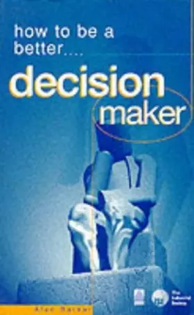 Couverture du produit · How to Be a Better Decision Maker: Tested Techniques to Help You to Get the Results You Want