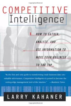 Couverture du produit · Competitive Intelligence: How to Gather Analyze and Use Information to Move Your Business to the Top: From Black Ops to Boardro