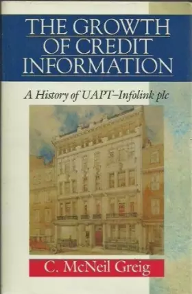 Couverture du produit · The Growth of Credit Information: A History of Uapt-Infolink Plc