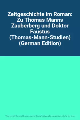 Couverture du produit · Zeitgeschichte im Roman: Zu Thomas Manns Zauberberg und Doktor Faustus (Thomas-Mann-Studien) (German Edition)