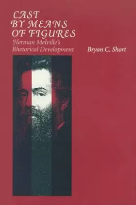 Couverture du produit · Cast by Means of Figures: Herman Melville's Rhetorical Development
