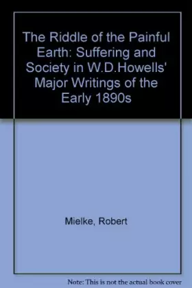 Couverture du produit · "The Riddle of the Painful Earth": Suffering and Society in W.D. Howells' Major Writings of the Early 1890s