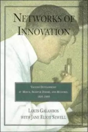 Couverture du produit · Networks of Innovation: Vaccine Development at Merck, Sharp and Dohme, and Mulford, 1895–1995
