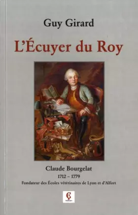 Couverture du produit · L'Ecuyer du Roy: Claude Bourgelat (1712-1779) Fondateur des Ecoles vétérinaires de Lyon et d'Alfort