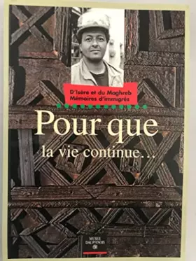 Couverture du produit · Pour que la vie continue : D'Isère et du Maghreb mémoires d'immigrés